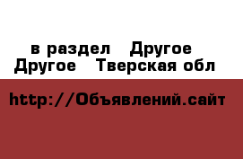  в раздел : Другое » Другое . Тверская обл.